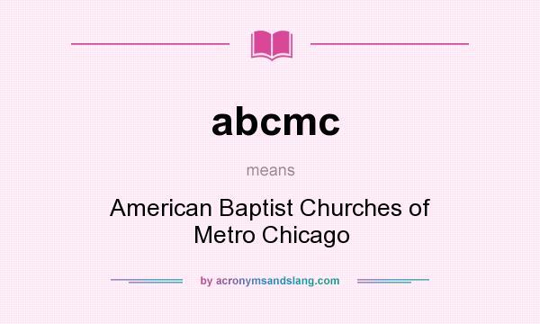What does abcmc mean? It stands for American Baptist Churches of Metro Chicago