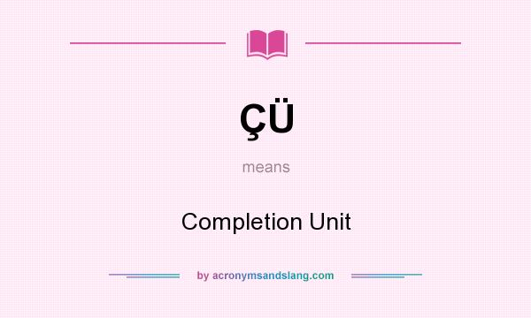What does ÇÜ mean? It stands for Completion Unit