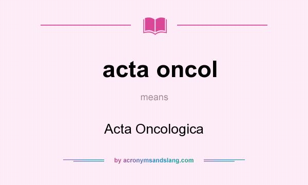 What does acta oncol mean? It stands for Acta Oncologica