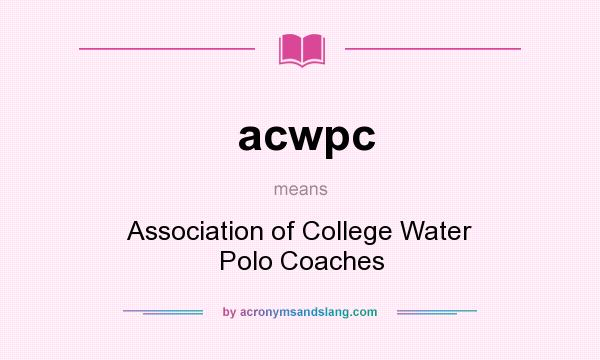 What does acwpc mean? It stands for Association of College Water Polo Coaches