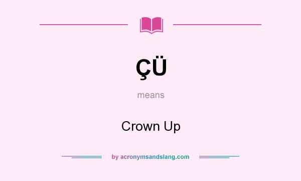 What does ÇÜ mean? It stands for Crown Up