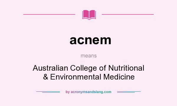 What does acnem mean? It stands for Australian College of Nutritional & Environmental Medicine