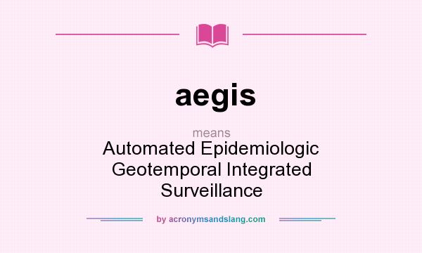 What does aegis mean? It stands for Automated Epidemiologic Geotemporal Integrated Surveillance