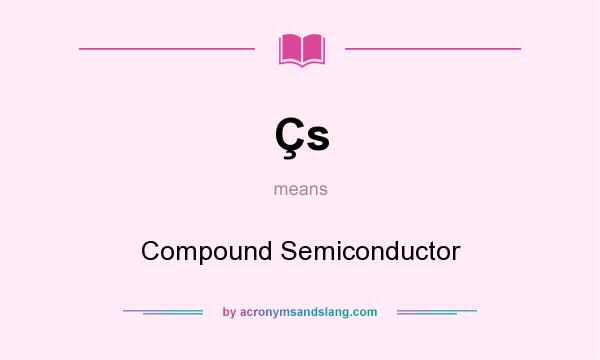 What does Çs mean? It stands for Compound Semiconductor