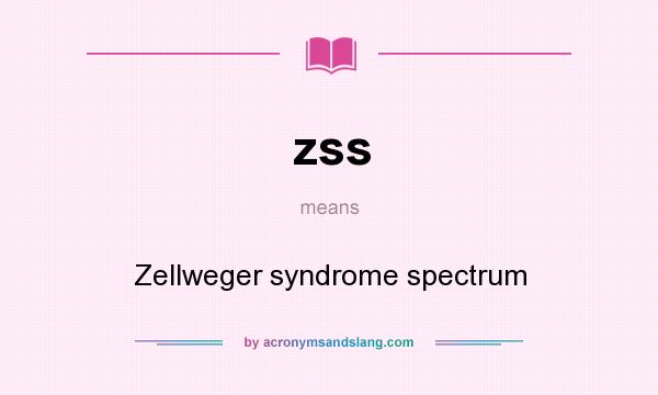 What does zss mean? It stands for Zellweger syndrome spectrum