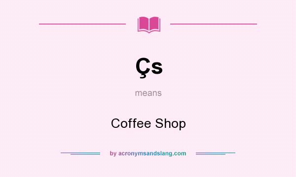 What does Çs mean? It stands for Coffee Shop