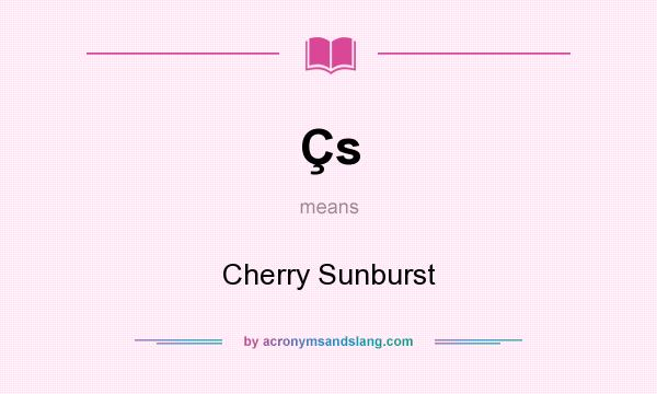 What does Çs mean? It stands for Cherry Sunburst