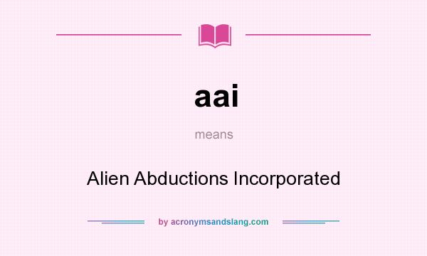 What does aai mean? It stands for Alien Abductions Incorporated