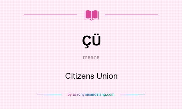 What does ÇÜ mean? It stands for Citizens Union