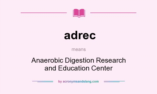 What does adrec mean? It stands for Anaerobic Digestion Research and Education Center