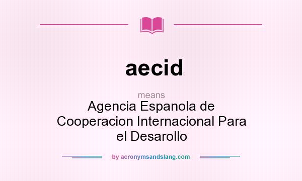 What does aecid mean? It stands for Agencia Espanola de Cooperacion Internacional Para el Desarollo