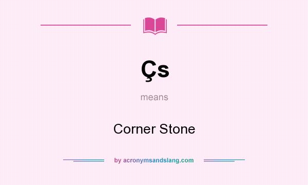 What does Çs mean? It stands for Corner Stone