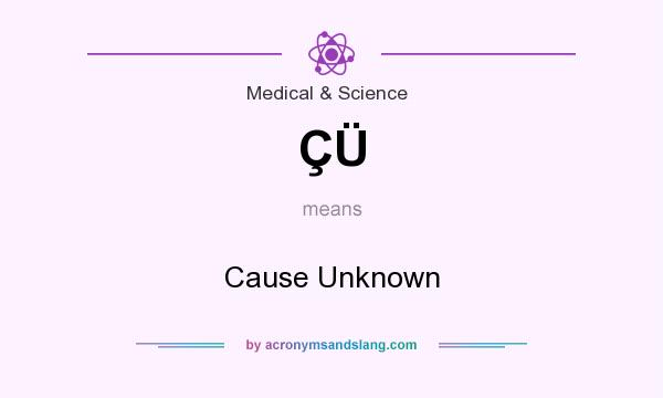 What does ÇÜ mean? It stands for Cause Unknown