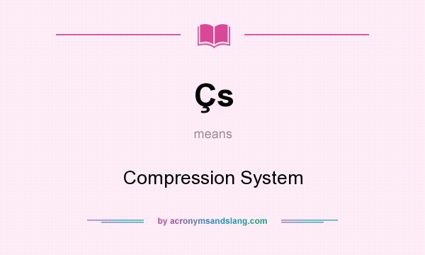 What does Çs mean? It stands for Compression System