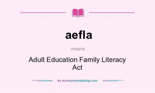 What does aefla mean? It stands for Adult Education Family Literacy Act