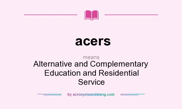 What does acers mean? It stands for Alternative and Complementary Education and Residential Service
