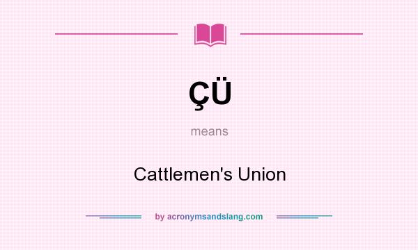 What does ÇÜ mean? It stands for Cattlemen`s Union