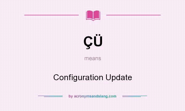 What does ÇÜ mean? It stands for Configuration Update