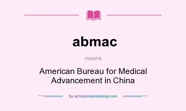 What does abmac mean? It stands for American Bureau for Medical Advancement in China