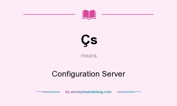 What does Çs mean? It stands for Configuration Server