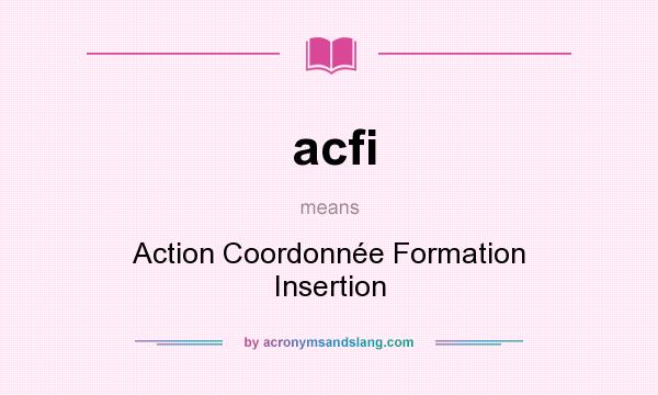 What does acfi mean? It stands for Action Coordonnée Formation Insertion