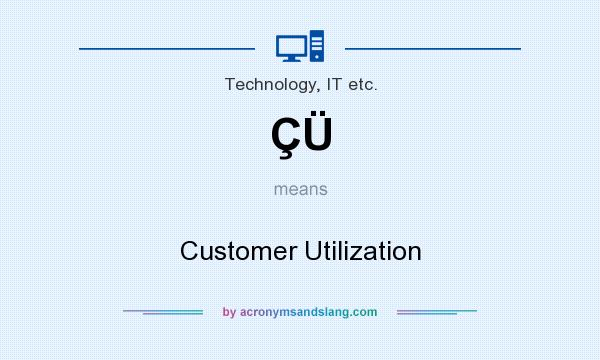 What does ÇÜ mean? It stands for Customer Utilization