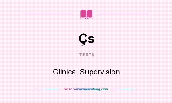 What does Çs mean? It stands for Clinical Supervision