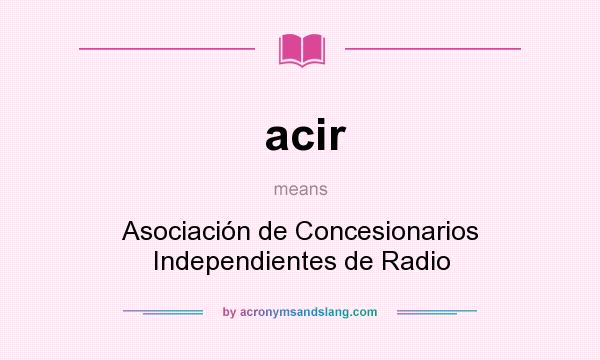 What does acir mean? It stands for Asociación de Concesionarios Independientes de Radio