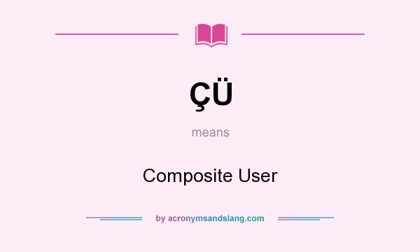 What does ÇÜ mean? It stands for Composite User