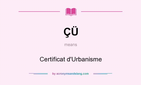 What does ÇÜ mean? It stands for Certificat d`Urbanisme
