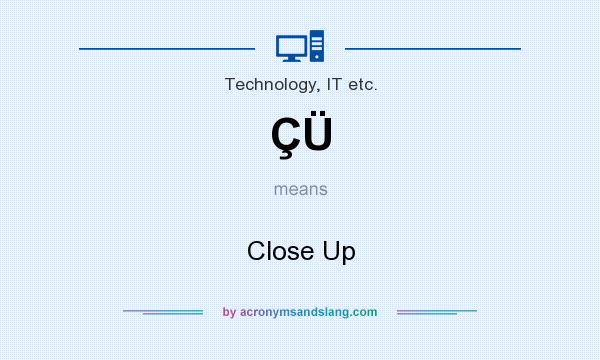 What does ÇÜ mean? It stands for Close Up