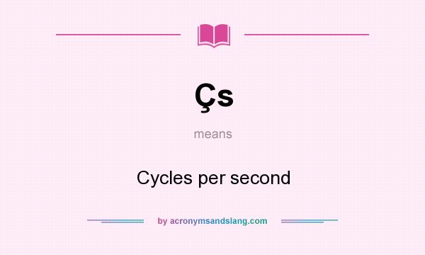 What does Çs mean? It stands for Cycles per second