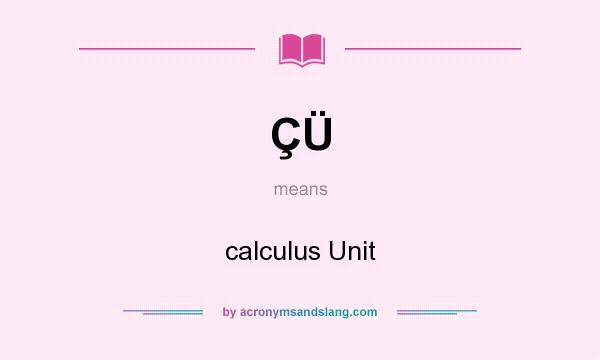 What does ÇÜ mean? It stands for calculus Unit