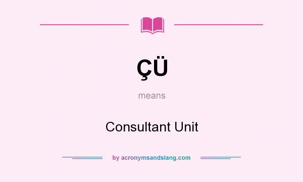 What does ÇÜ mean? It stands for Consultant Unit