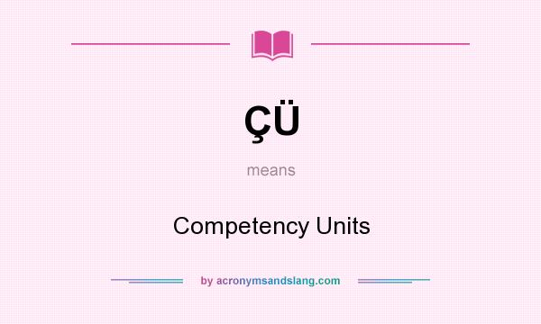 What does ÇÜ mean? It stands for Competency Units