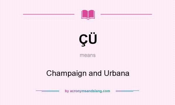 What does ÇÜ mean? It stands for Champaign and Urbana