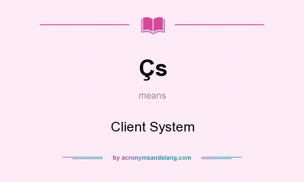 What does Çs mean? It stands for Client System