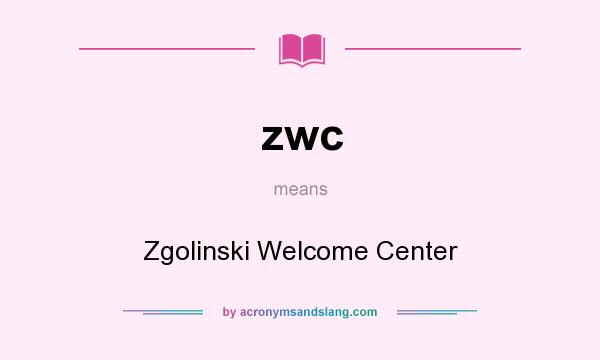 What does zwc mean? It stands for Zgolinski Welcome Center