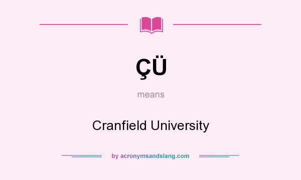 What does ÇÜ mean? It stands for Cranfield University
