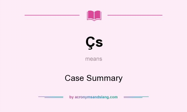 What does Çs mean? It stands for Case Summary