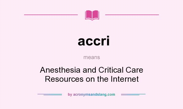 What does accri mean? It stands for Anesthesia and Critical Care Resources on the Internet