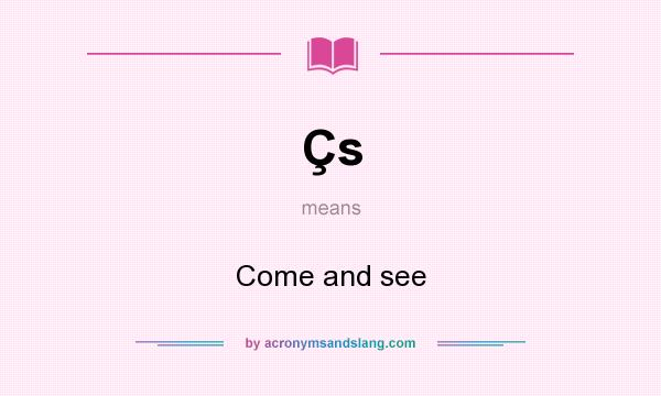 What does Çs mean? It stands for Come and see