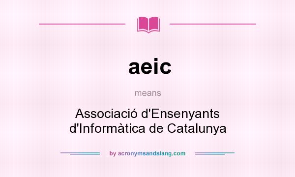 What does aeic mean? It stands for Associació d`Ensenyants d`Informàtica de Catalunya