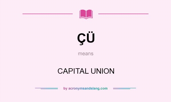 What does ÇÜ mean? It stands for CAPITAL UNION