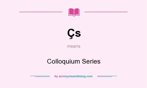 What does Çs mean? It stands for Colloquium Series