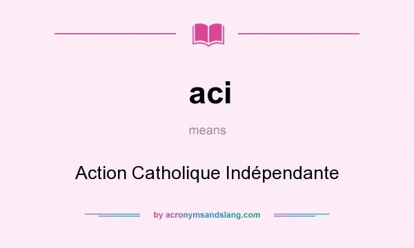 What does aci mean? It stands for Action Catholique Indépendante