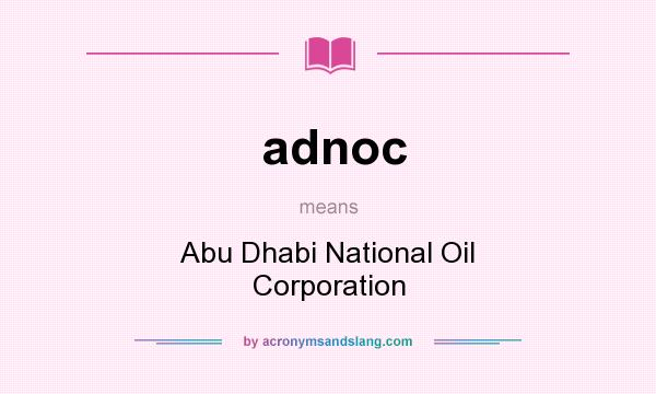 What does adnoc mean? It stands for Abu Dhabi National Oil Corporation