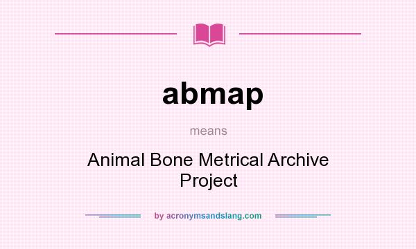 What does abmap mean? It stands for Animal Bone Metrical Archive Project