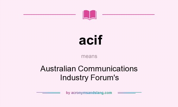 What does acif mean? It stands for Australian Communications Industry Forum`s