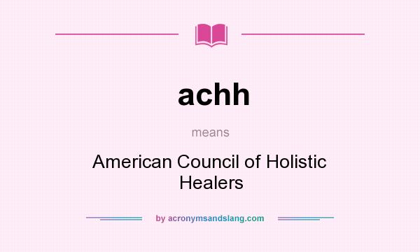 What does achh mean? It stands for American Council of Holistic Healers